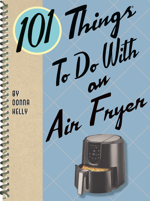 Title details for 101 Things to Do with an Air Fryer by Donna Kelly - Wait list